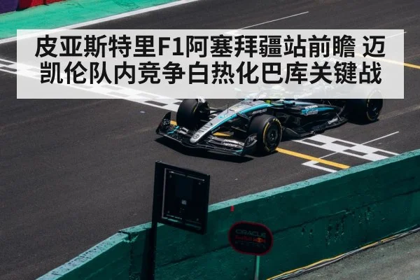 皮亚斯特里F1阿塞拜疆站前瞻 迈凯伦队内竞争白热化巴库关键战
