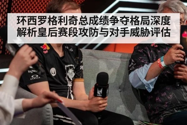 环西罗格利奇总成绩争夺格局深度解析皇后赛段攻防与对手威胁评估